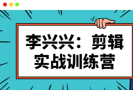 李兴兴:剪辑实战训练营视频课